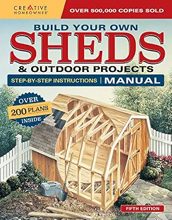 Build Your Own Sheds & Outdoor Projects Manual, Fifth Edition: Step-by-Step Instructions