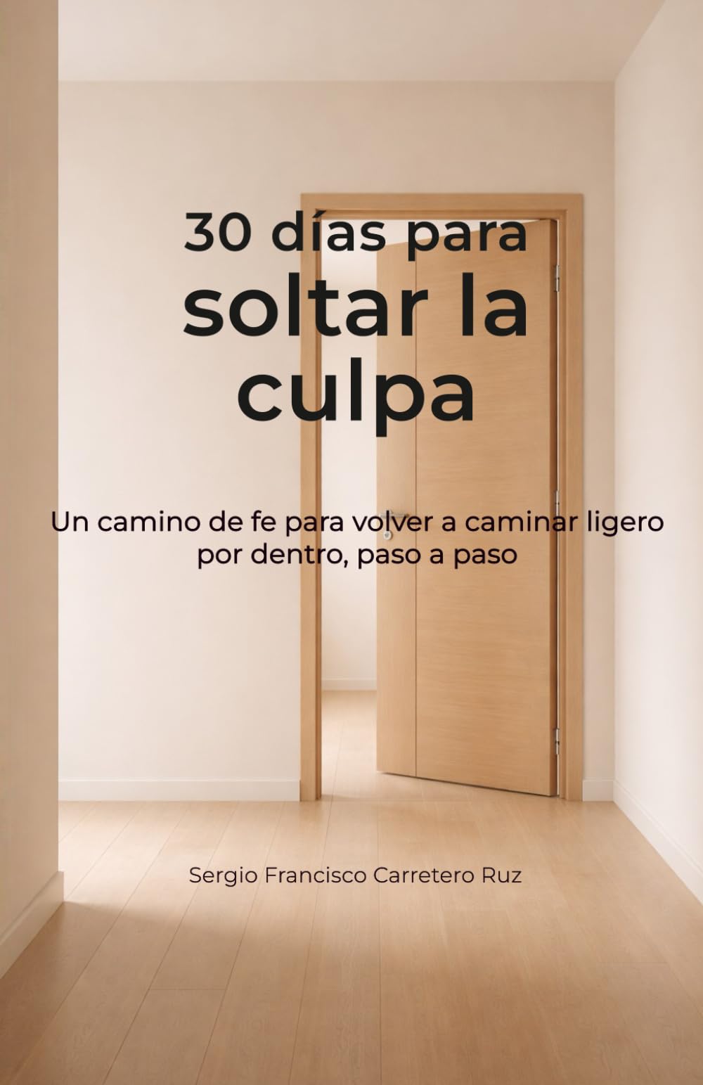 30 días para soltar la culpa: Un camino de fe para volver a caminar ligero por dentro, paso a paso (30 días para… - Caminos sencillos para volver a lo esencial)