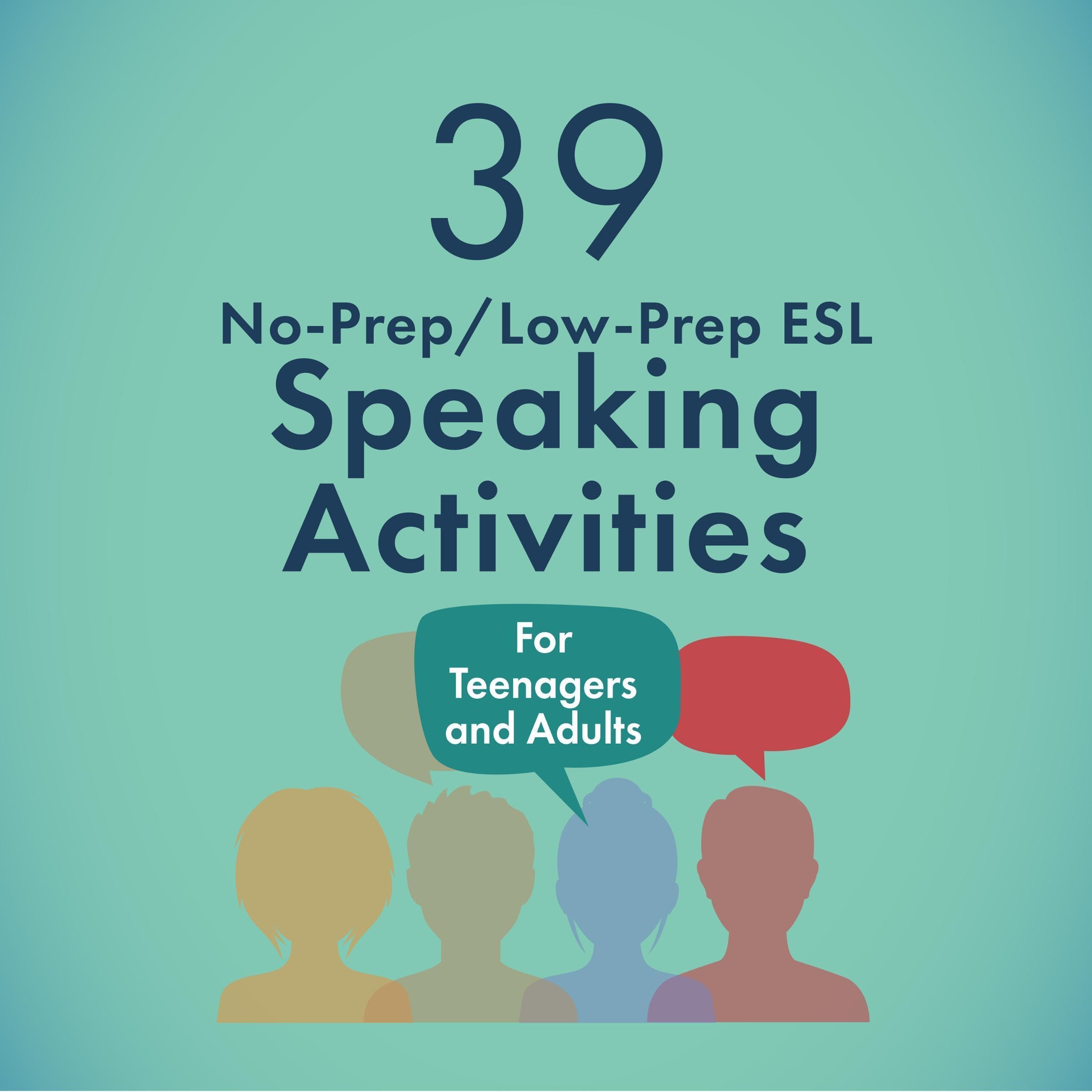 39 No-Prep/Low-Prep ESL Speaking Activities: For Teenagers and Adults
