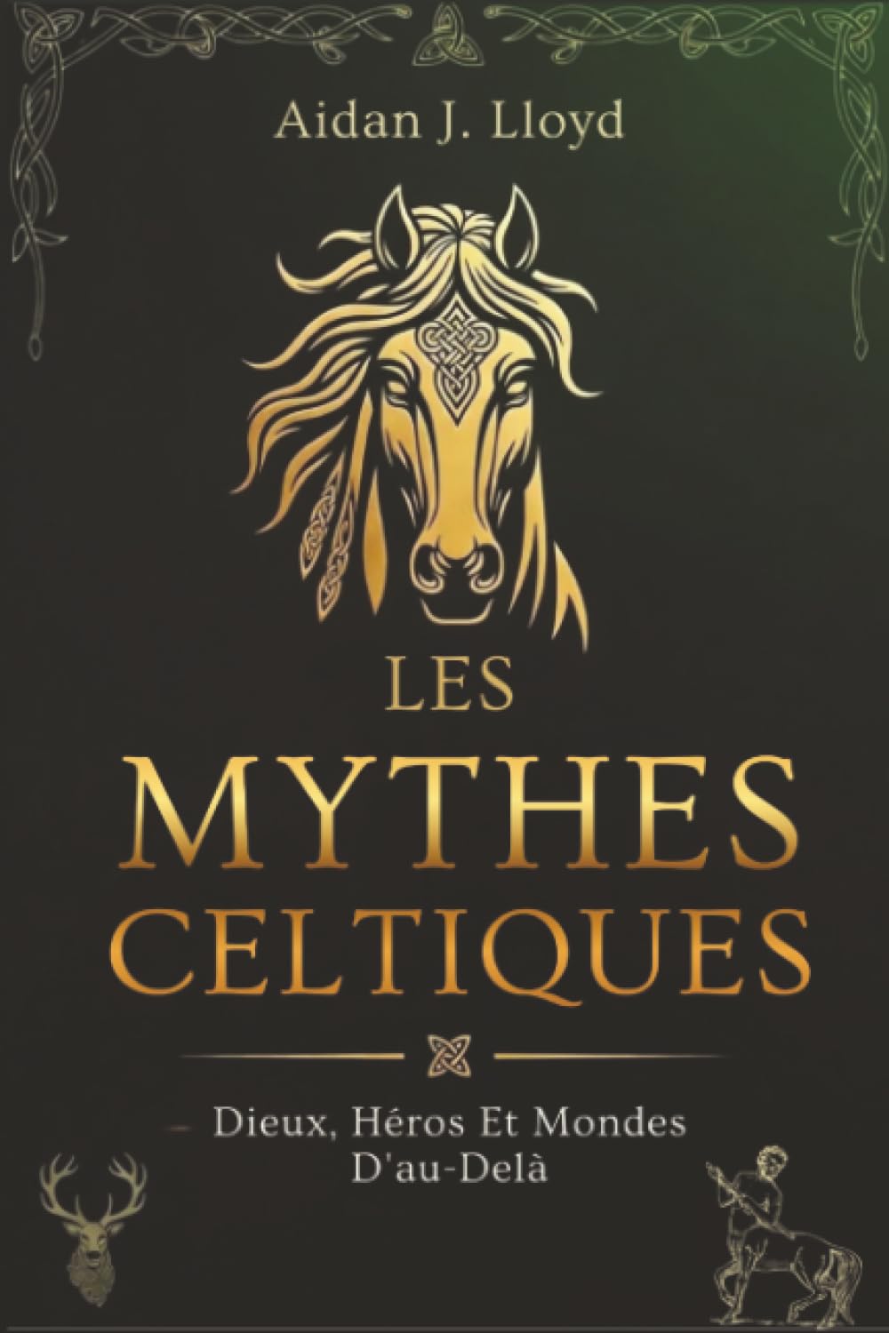 Les Mythes Celtiques: Dieux, Héros Et Mondes D'au-Delà (La Mythologie Pour Les Débutants)