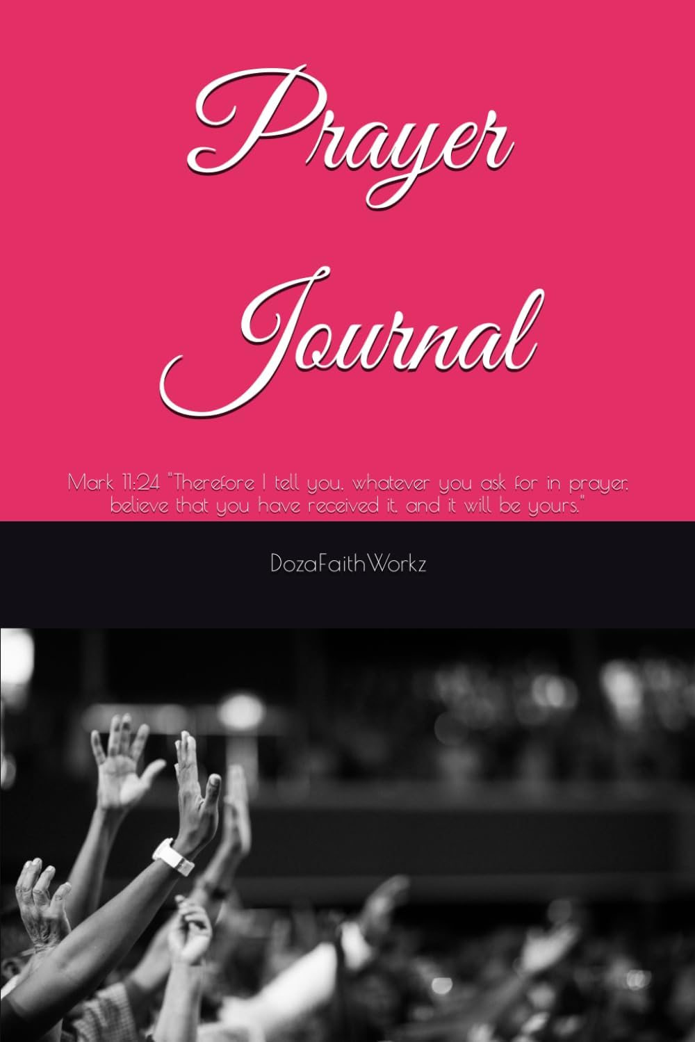 Independently published Prayer Journal: Mark 11:24 "Therefore I tell you, whatever you ask for in prayer, believe that you have received it, and it will be yours."