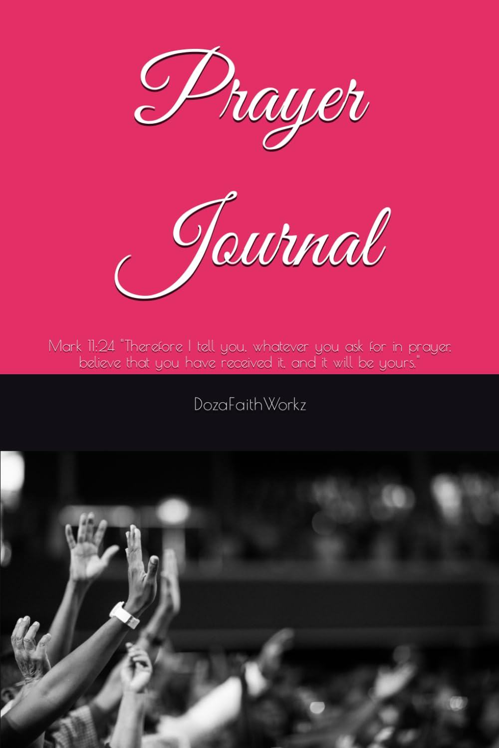 Independently published Prayer Journal: Mark 11:24 "Therefore I tell you, whatever you ask for in prayer, believe that you have received it, and it will be yours."