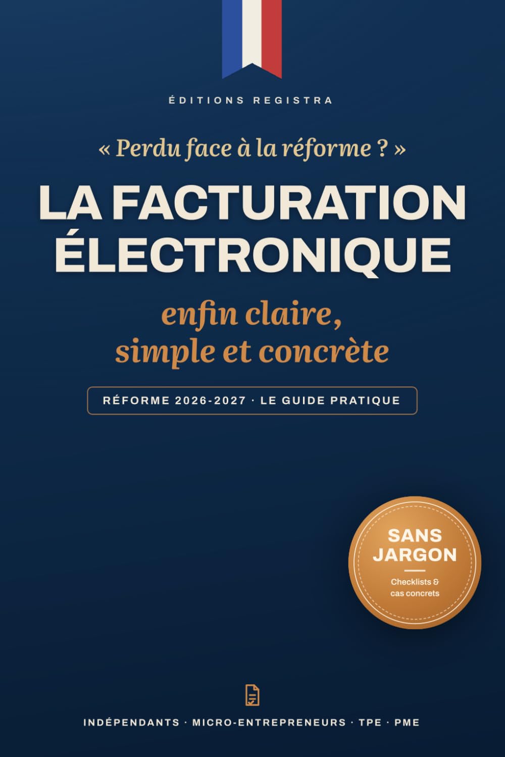 La Facturation Électronique 2026 : Le Guide Pratique pour Indépendants, Micro-Entrepreneurs, TPE et PME: Réforme 2026-2027 expliquée simplement : ... obligations et plan d'action pas à pas