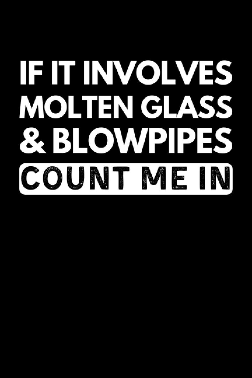 If It Involves Molten Glass & Blowpipes Count Me In: Funny Glassblowing Notebook With 120 Lined Pages, A Great Appreciation Gift Idea For Glass Blower