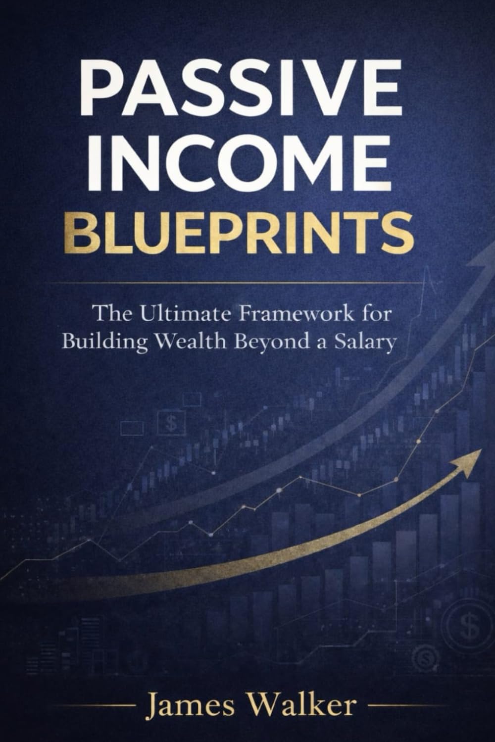Passive Income Blueprints: The Ultimate Framework for Building Wealth Beyond a Salary