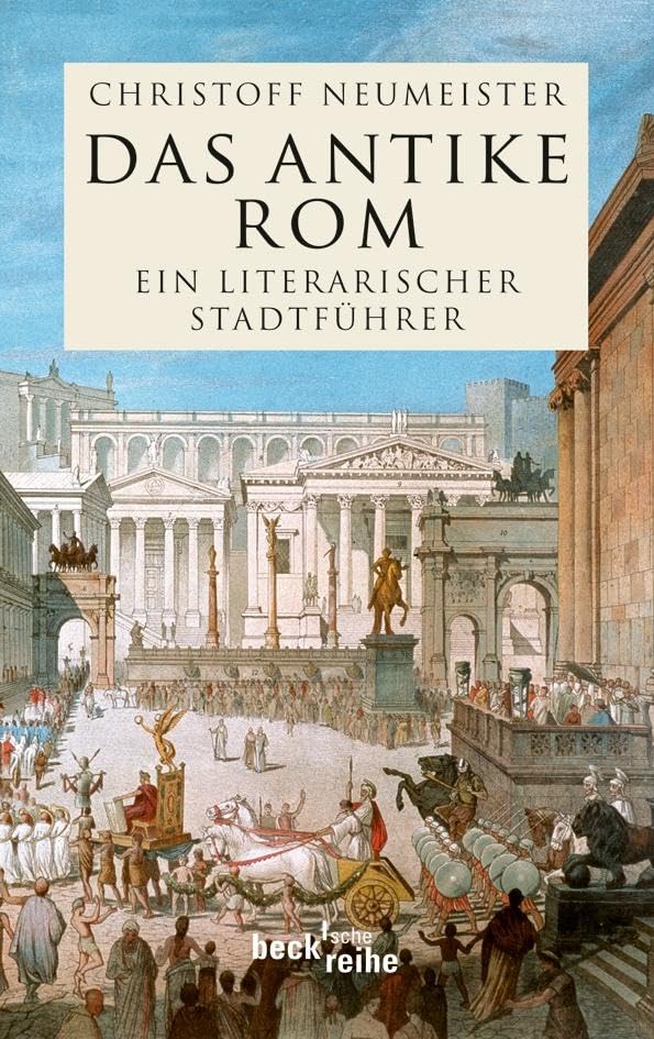Das antike Rom: Ein literarischer Stadtführer (Beck'sche Reihe)