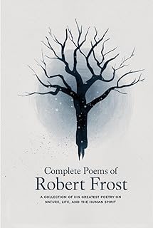 Complete Poems of Robert Frost: A Collection of his Greatest Poetry on Nature, Life, and The Human Spirit