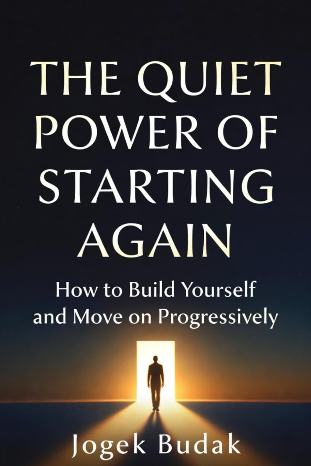 THE QUIET POWER OF STARTING AGAIN: How to Build Yourself and Move on Progressively