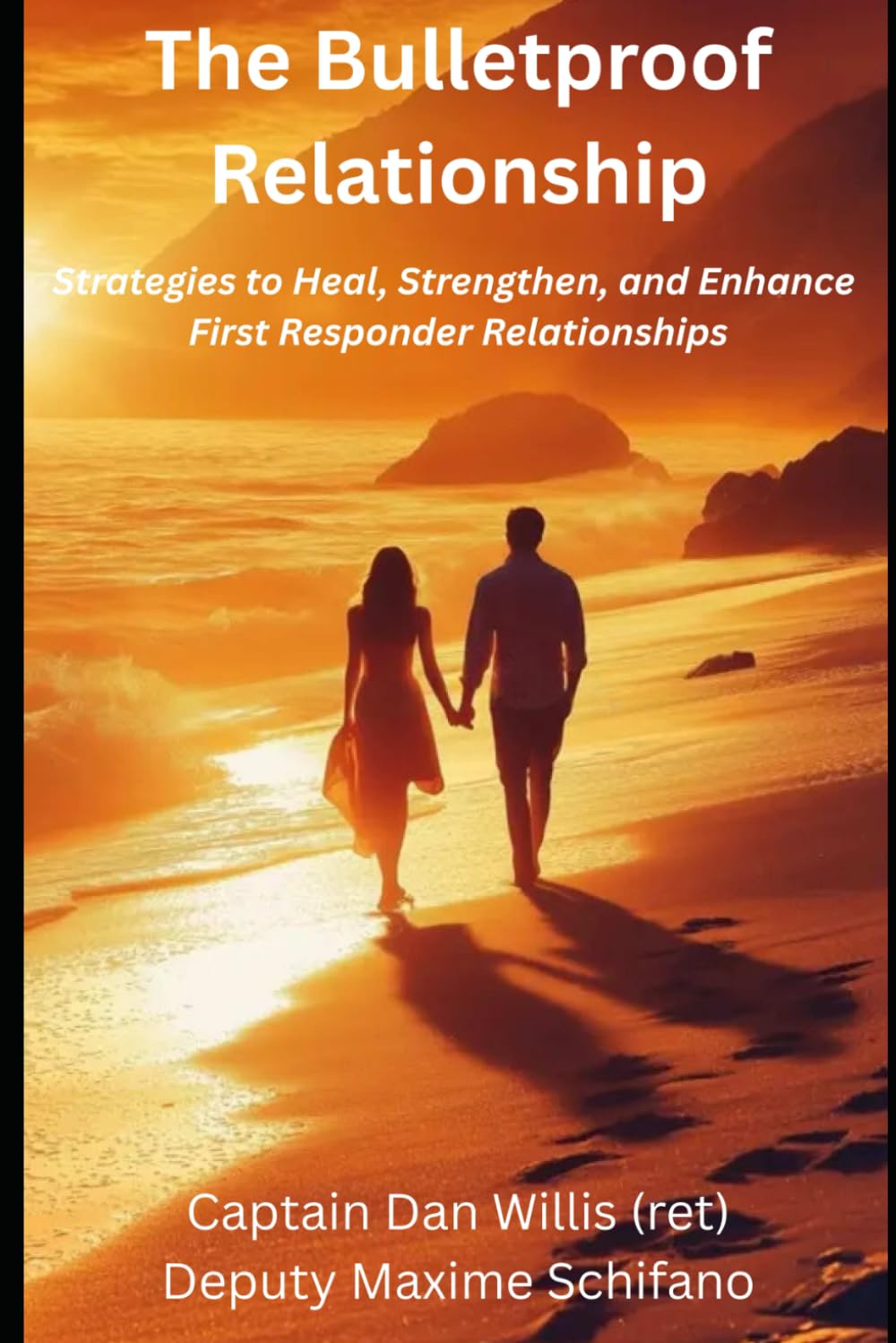 The Bulletproof Relationship: Strategies to Heal, Strengthen, and Enhance First Responder Relationships