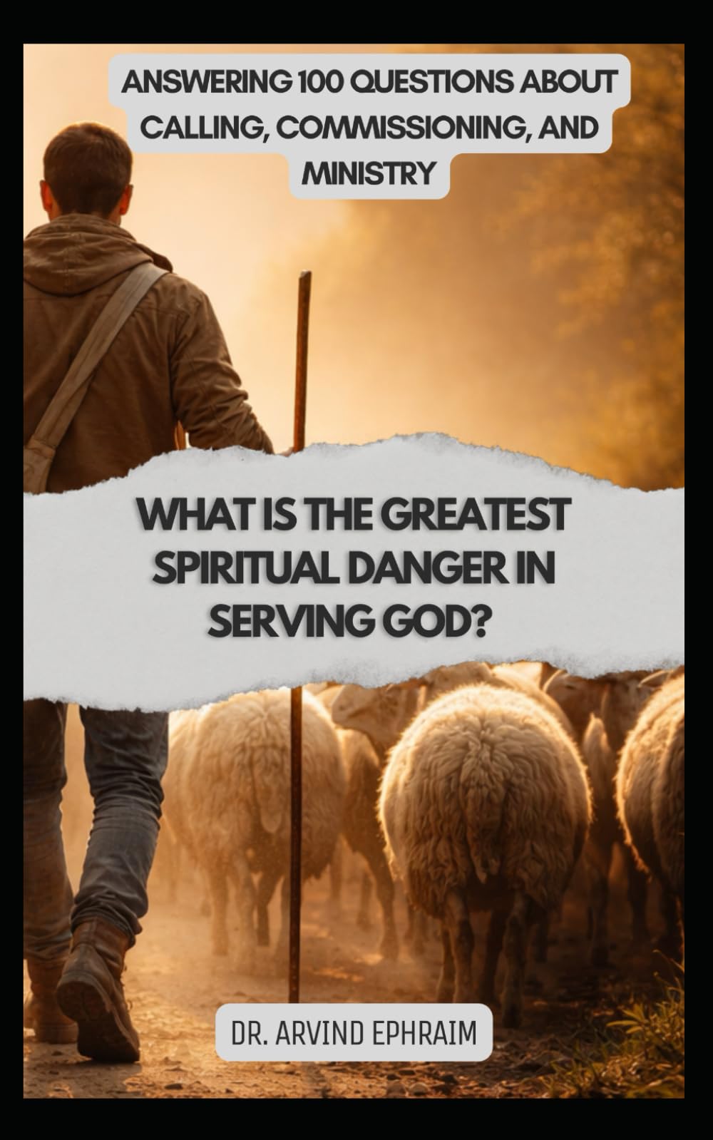 What Is the Greatest Spiritual Danger in Serving God?: Answering 100 Questions About Calling, Commissioning, and Ministry