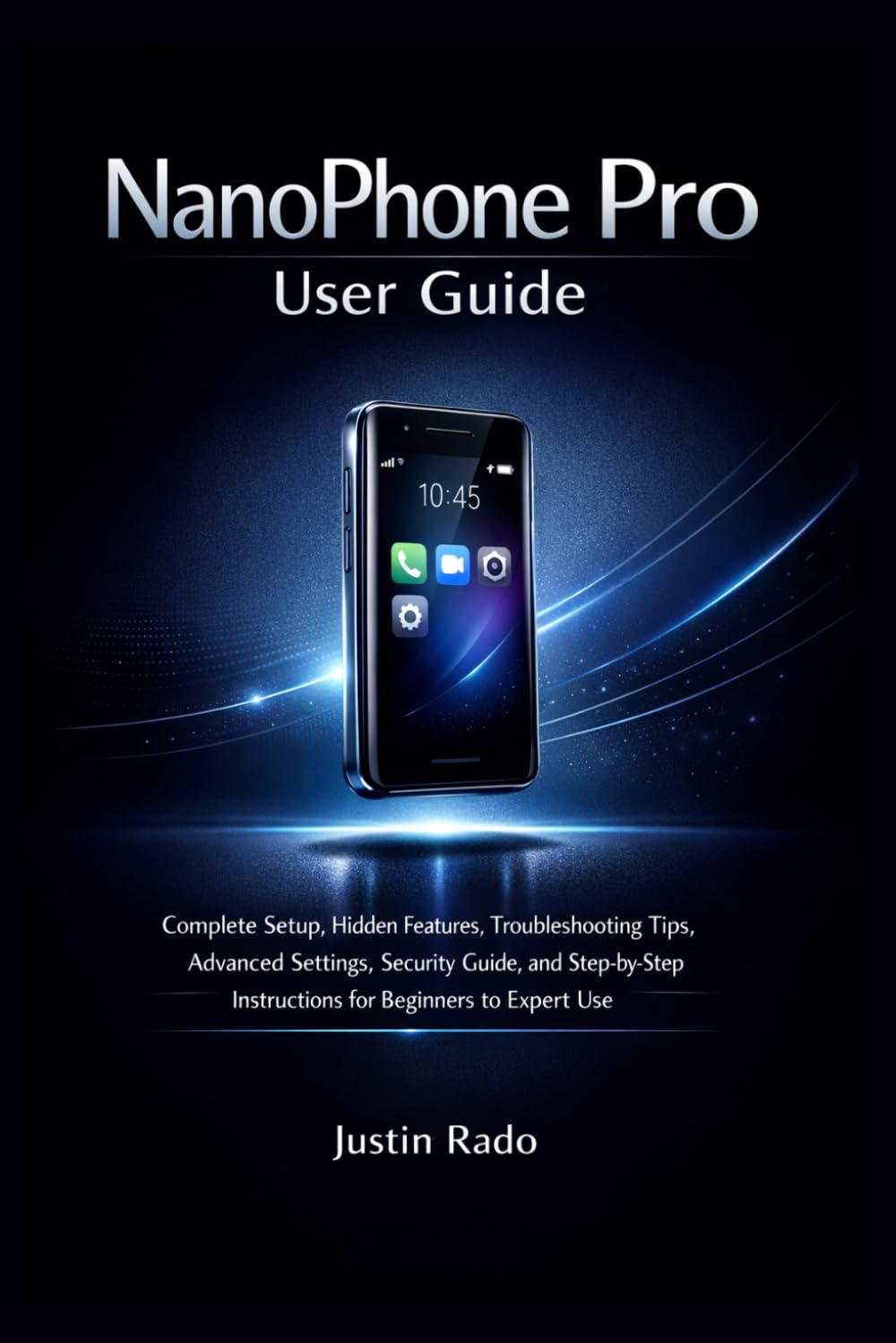 NanoPhone Pro User Guide: Complete Setup, Hidden Features, Troubleshooting Tips, Advanced Settings, Security Guide, and Step-by-Step Instructions for Beginners to Expert Use