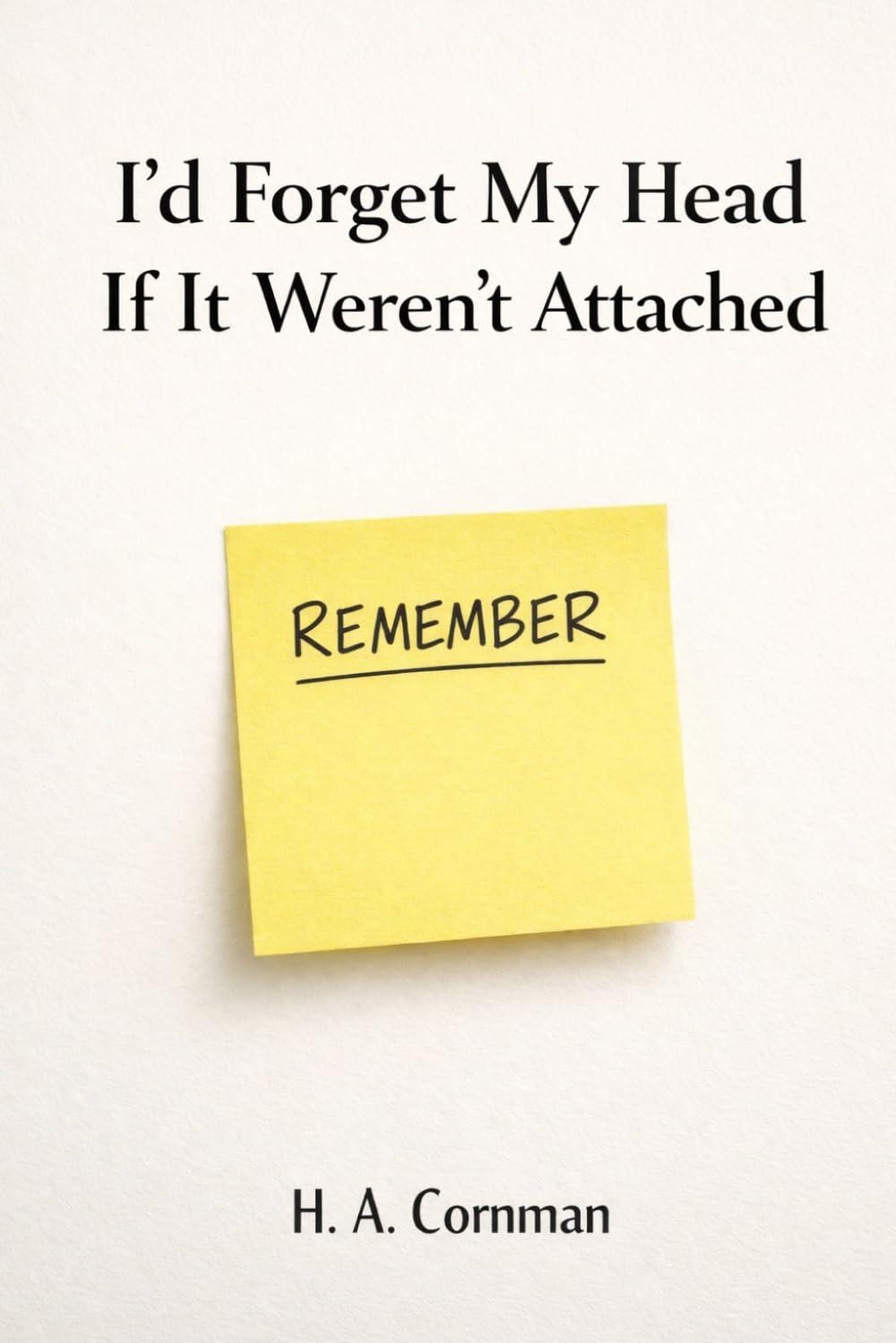 I’D FORGET MY HEAD IF IT WEREN’T ATTACHED