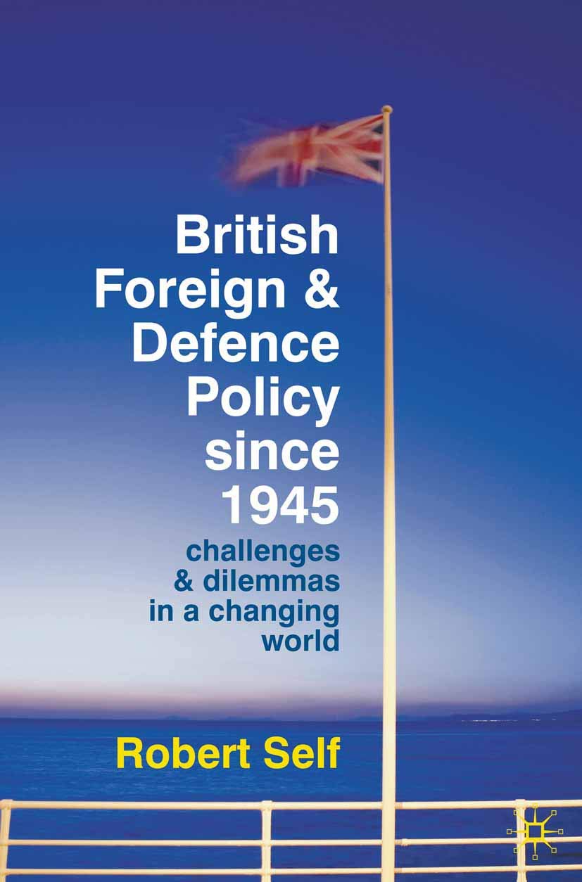 British Foreign and Defence Policy Since 1945: Challenges and Dilemmas in a Changing World