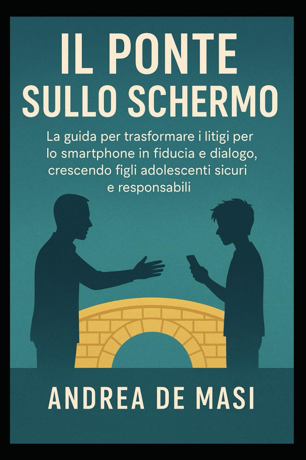 IL Ponte sullo Schermo: La guida per trasformare i litigi per lo smartphone in fiducia e dialogo, crescendo figli adolescenti sicuri e responsabili.