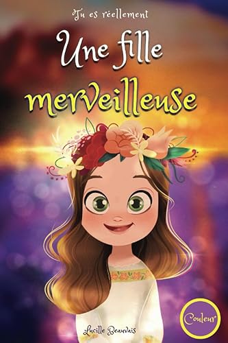 Tu es réellement une fille merveilleuse, Livre d’histoires inspirantes pour enfant de 6 à 10 ans sur la confiance en soi, le courage, la gestion des ... pour fille de 6 à 10 ans, version en couleur