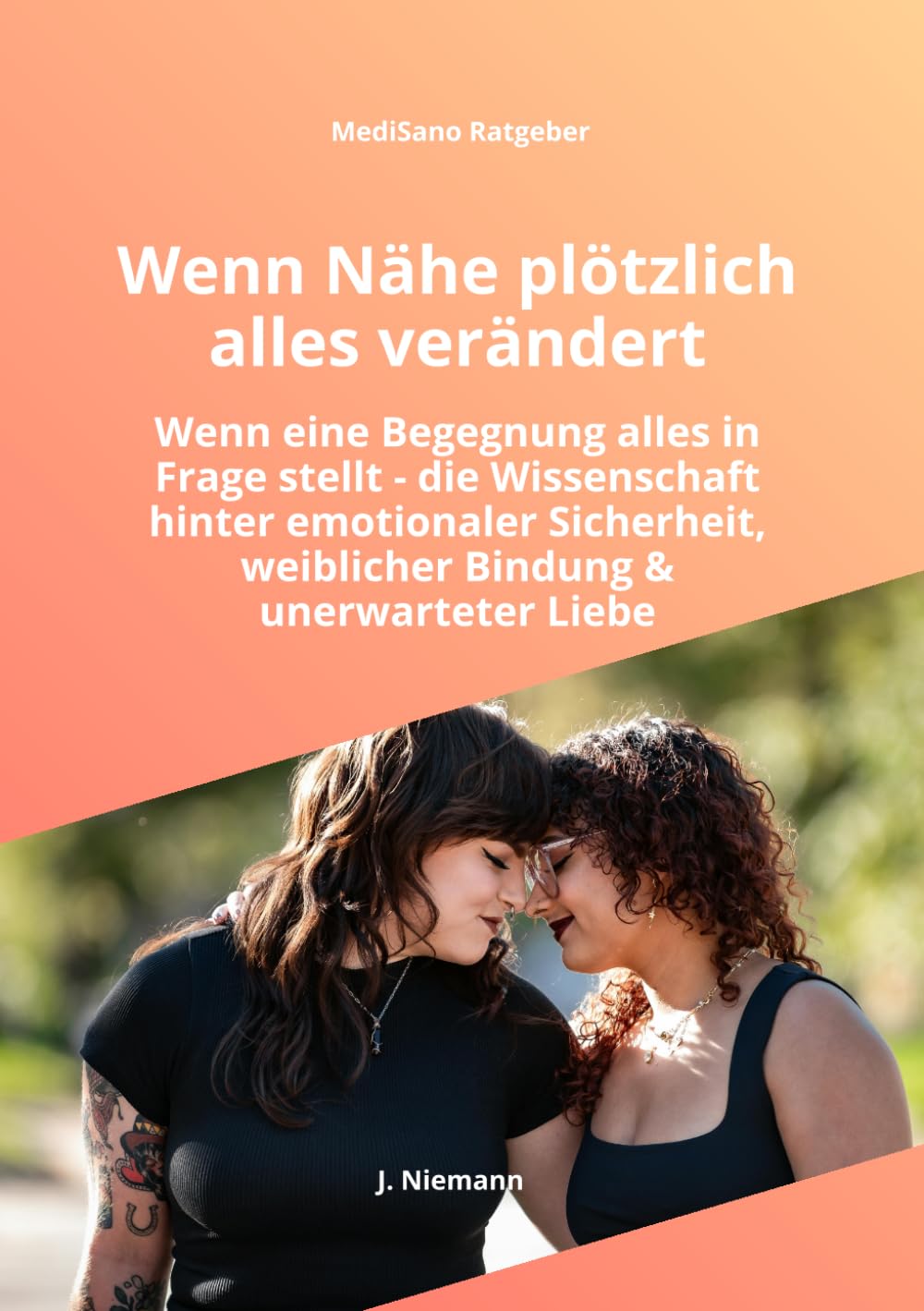Wenn Nähe plötzlich alles verändert: Wenn eine Begegnung alles in Frage stellt - die Wissenschaft hinter emotionaler Sicherheit, weiblicher Bindung und unerwarteter Liebe (MediSano Premium Ratgeber)