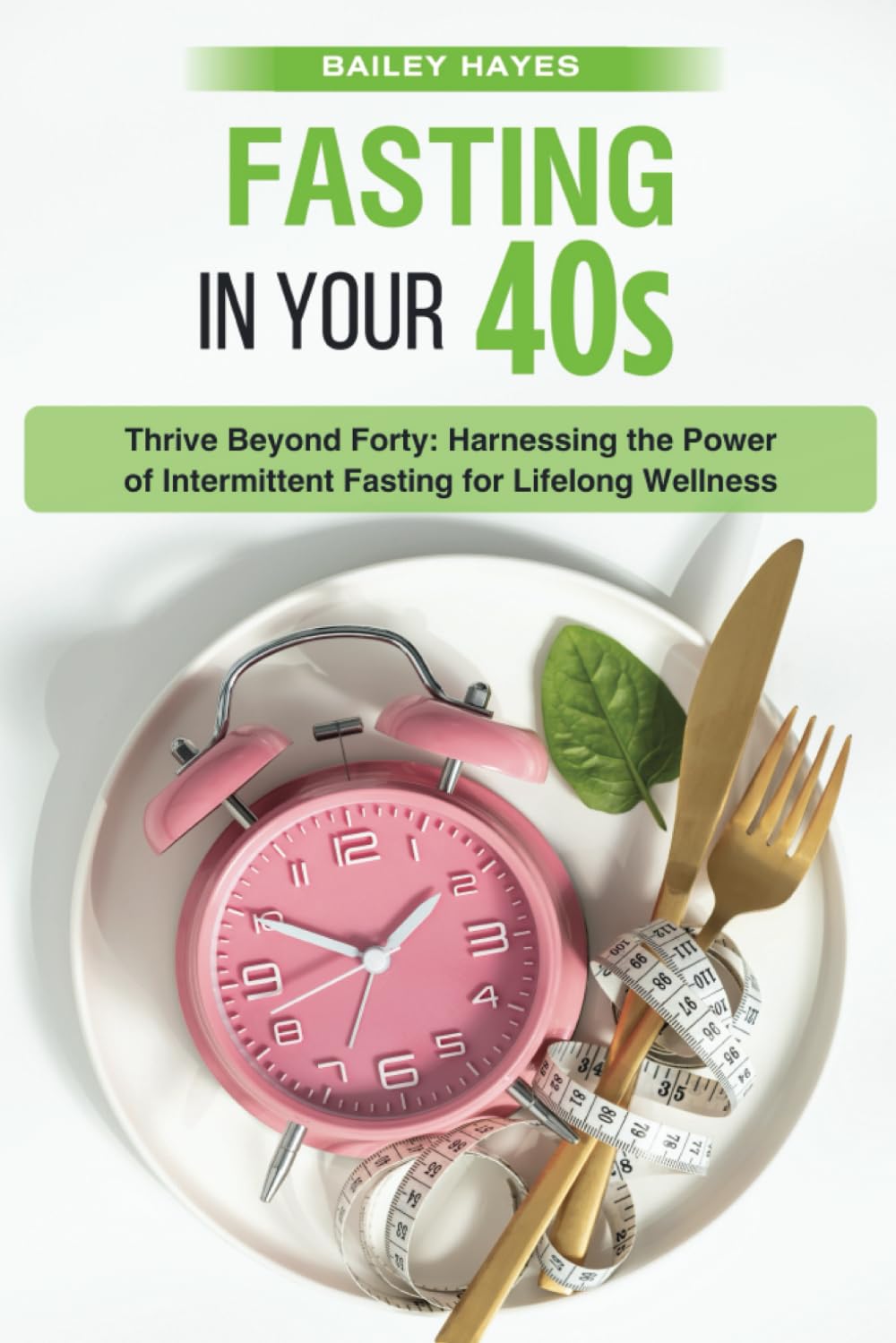 Fasting in your 40's: Thrive Beyond Forty with Intermittent Fasting for Lifelong Wellness