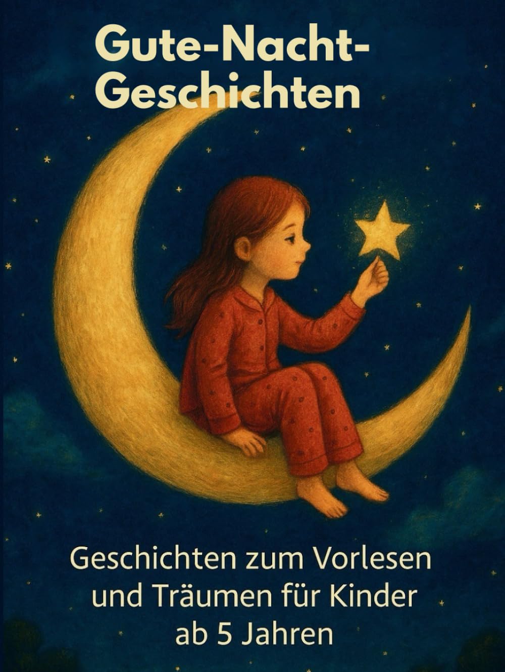 Gute- Nacht- Geschichten: Geschichten zum Vorlesen und Träumen für Kinder ab 5 Jahren