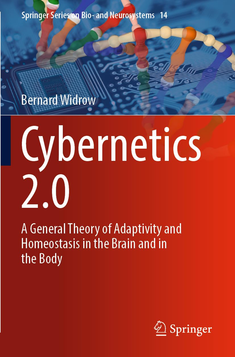 Cybernetics 2.0: A General Theory of Adaptivity and Homeostasis in the Brain and in the Body (Springer Series on Bio- and Neurosystems)