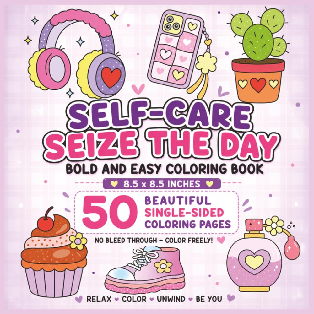Self-Care—Seize The Day Bold and Easy Coloring Book: An Inspiring Self-Care Coloring Experience Filled with Positive Quotes, Relaxing Patterns, Cozy ... Creativity, and Encourage Daily Motivation...