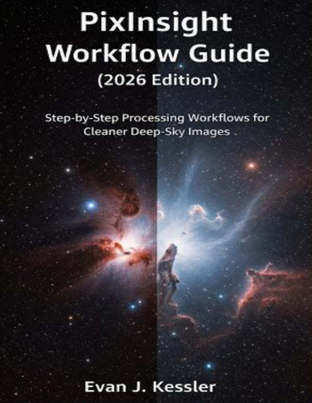 PIXINSIGHT WORKFLOW GUIDE (2026 EDITION): STEP BY STEP PROCESSING WORKFLOWS FOR CLEANER DEEP SKY IMAGES