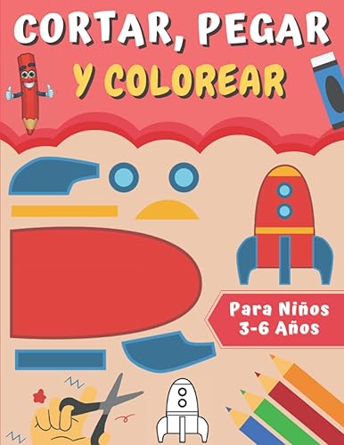 Cortar, Pegar y Colorear Para Niños 3-6 Años: Libro de Actividades Para Las Chicas Y Los Chicos | Aprende a Usar Las Tijeras - Recorta y Colorea | Aprender a Recortar Para Niños a Partir de 3 Años.