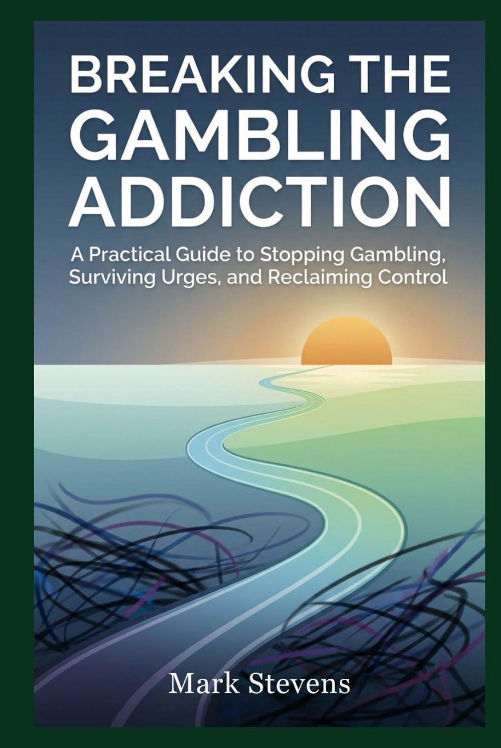 Breaking the Gambling Addiction: A Practical Guide to Stopping Gambling, Surviving Urges, and Reclaiming Control