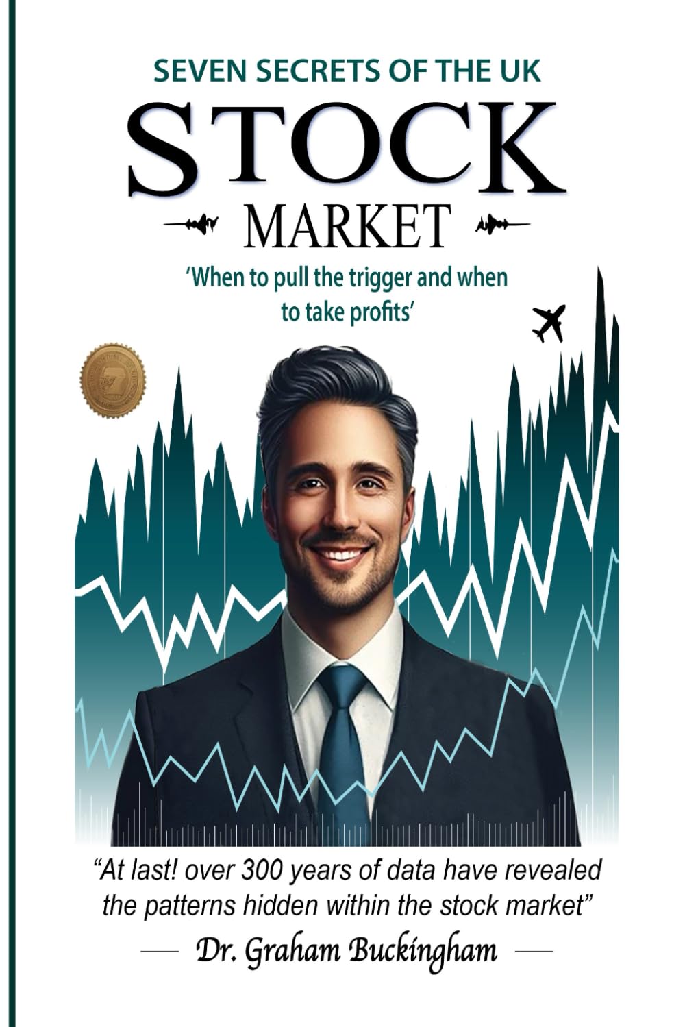 THE SEVEN SECRETS OF THE UK STOCK MARKET: WHEN TO PULL THE TRIGGER AND WHEN TO TAKE PROFITS
