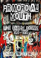 PRIMORDIAL YOUTH - The Early Poems: '96 - '99 1093959002 Book Cover