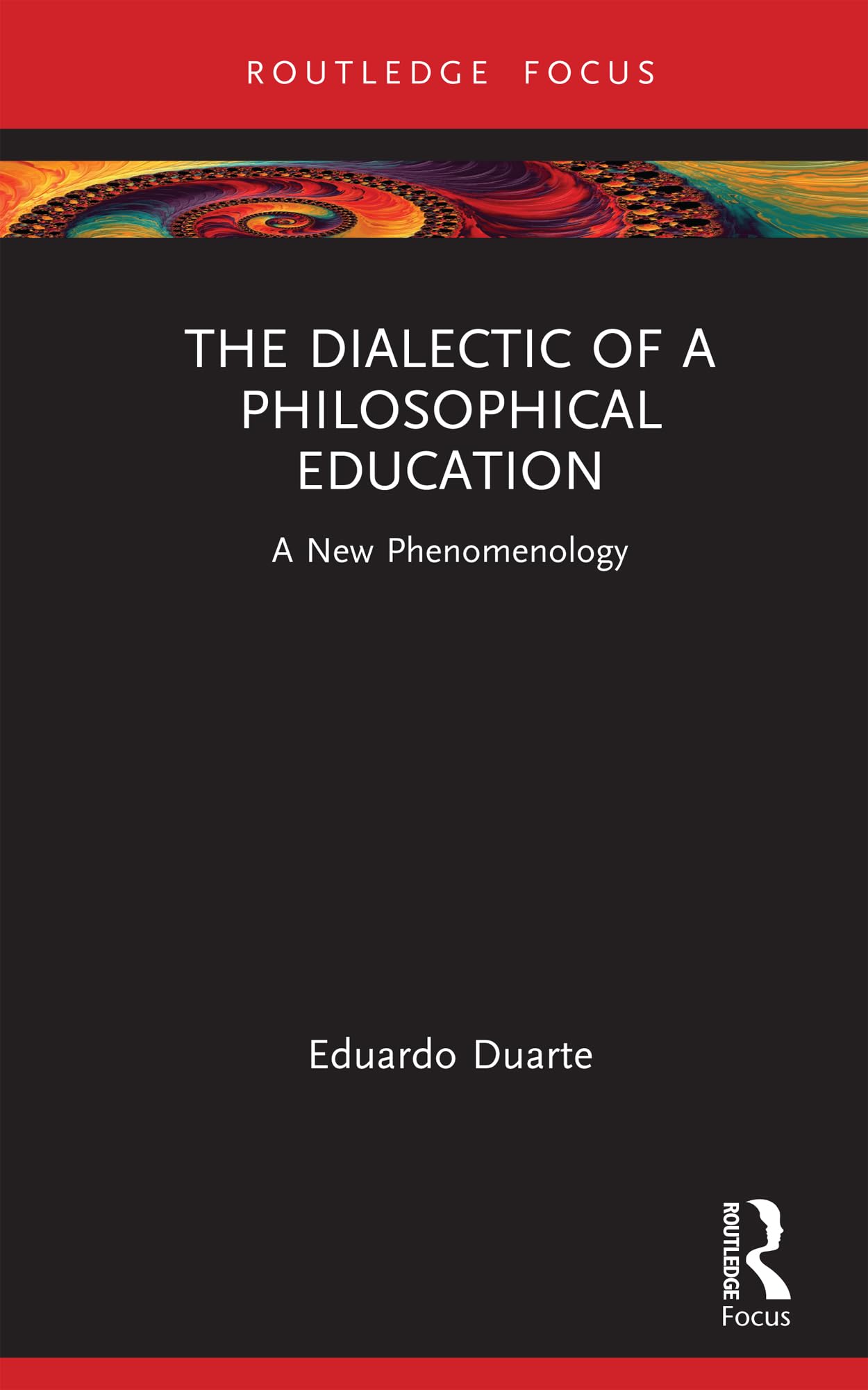The Dialectic of a Philosophical Education: A New Phenomenology (Routledge International Studies in the Philosophy of Education)