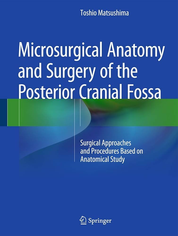 Microsurgical Anatomy and Surgery of the Posterior Cranial Fossa: Surgical Approaches and Procedures Based on Anatomical Study [ハードカバー] Matsushima， Toshio Microsurgical Anatomy and Surgery of the Posterior Cranial