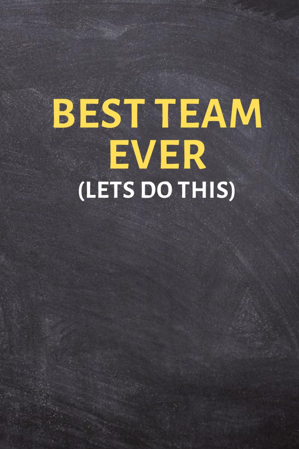 BEST TEAM EVER (Lets Do This): Team - Lined Blank Notebook Journal