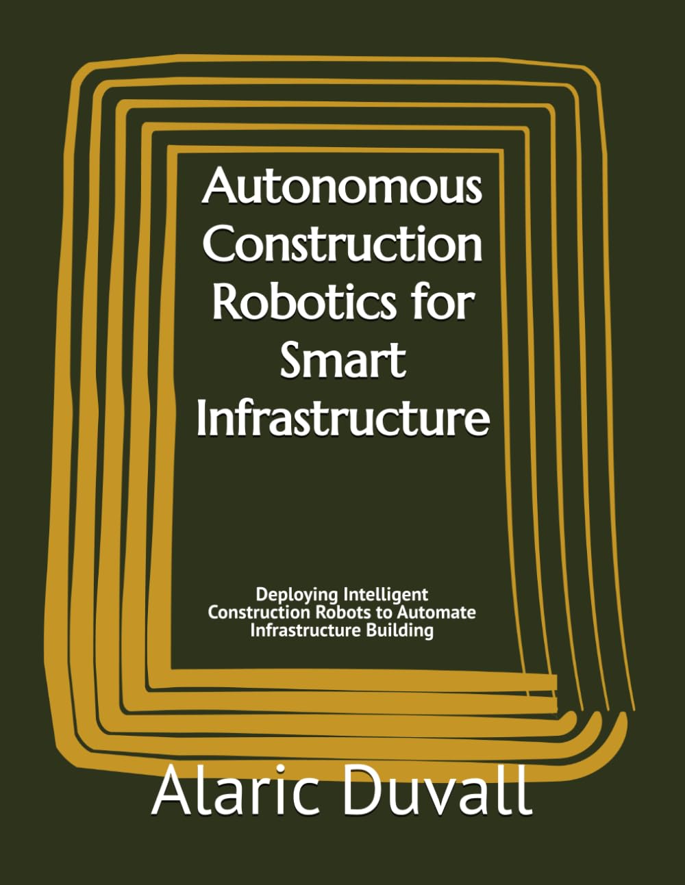 Autonomous Construction Robotics for Smart Infrastructure: Deploying Intelligent Construction Robots to Automate Infrastructure Building