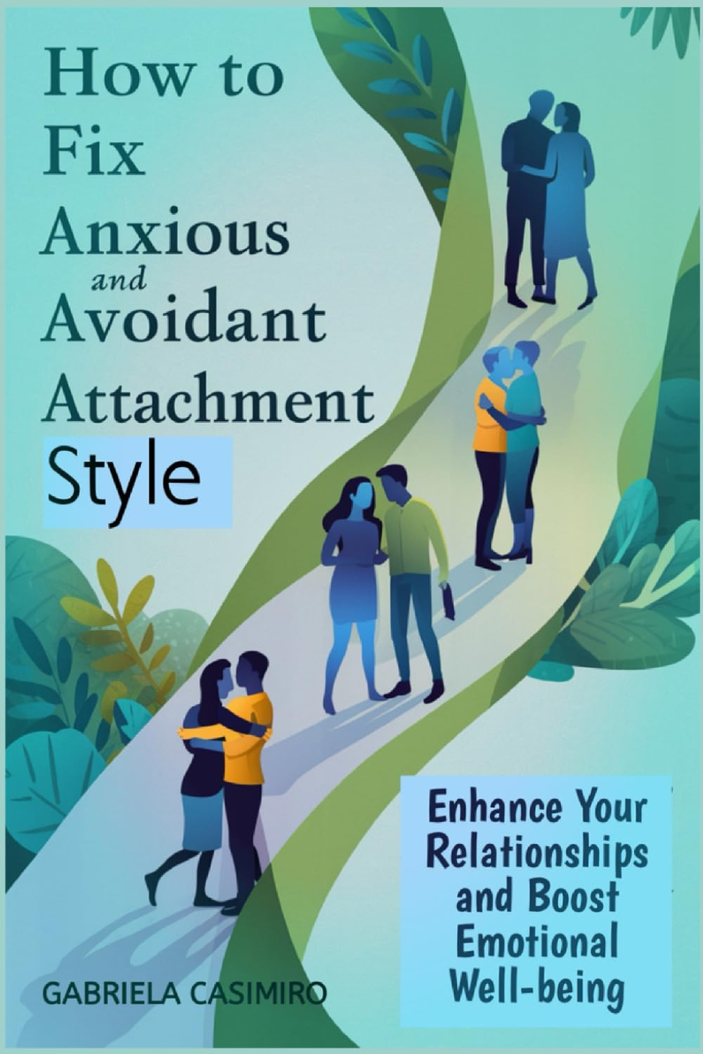How to fix anxious and avoidant attachment style: Enhance Your Relationships and Boost Emotional Well-being