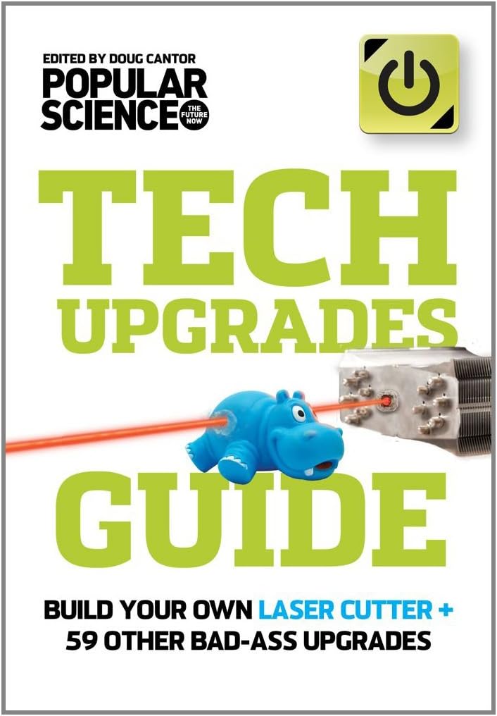 The Ultimate DIY Tech Upgrades Guide: Build Your Own Laser + 74 Other Way-Cool Gadget Hacks