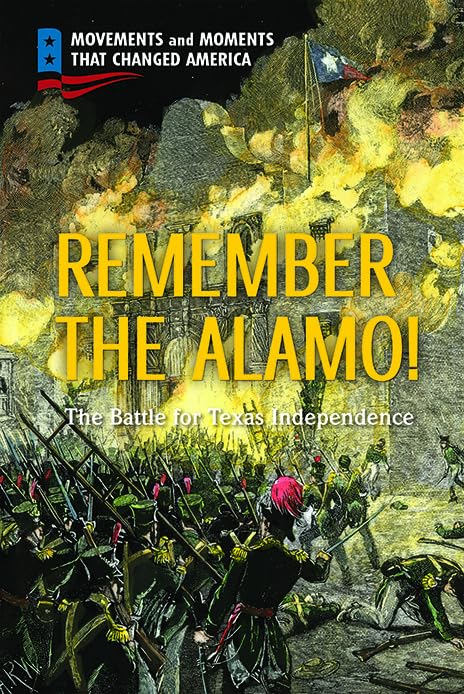 Remember the Alamo!: The Battle for Texas Independence (Movements and Moments That Changed America)      Library Binding – July 30, 2020
