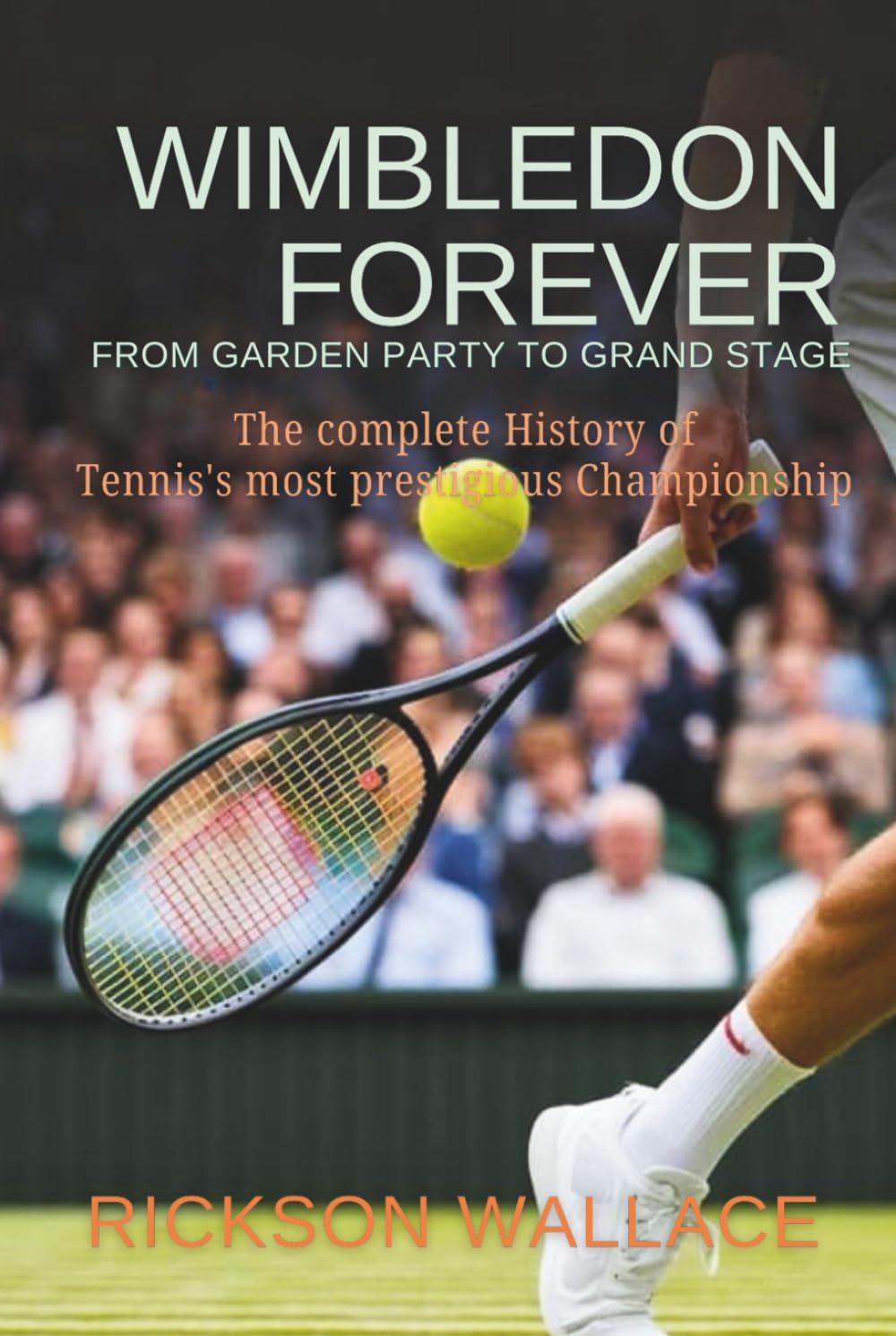 Wimbledon forever: From Garden Party to Grand Stage: The Complete History of Tennis's Most Prestigious Championship