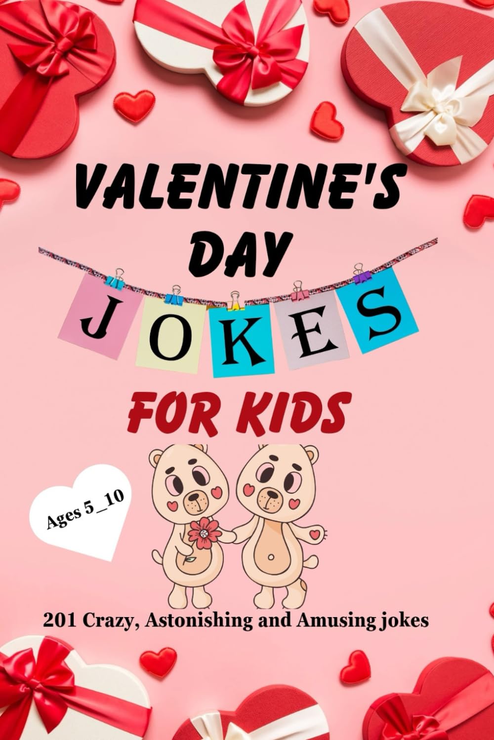 VALENTINES DAY JOKES FOR KIDS: 201 Crazy Astonishing and Amusing jokes