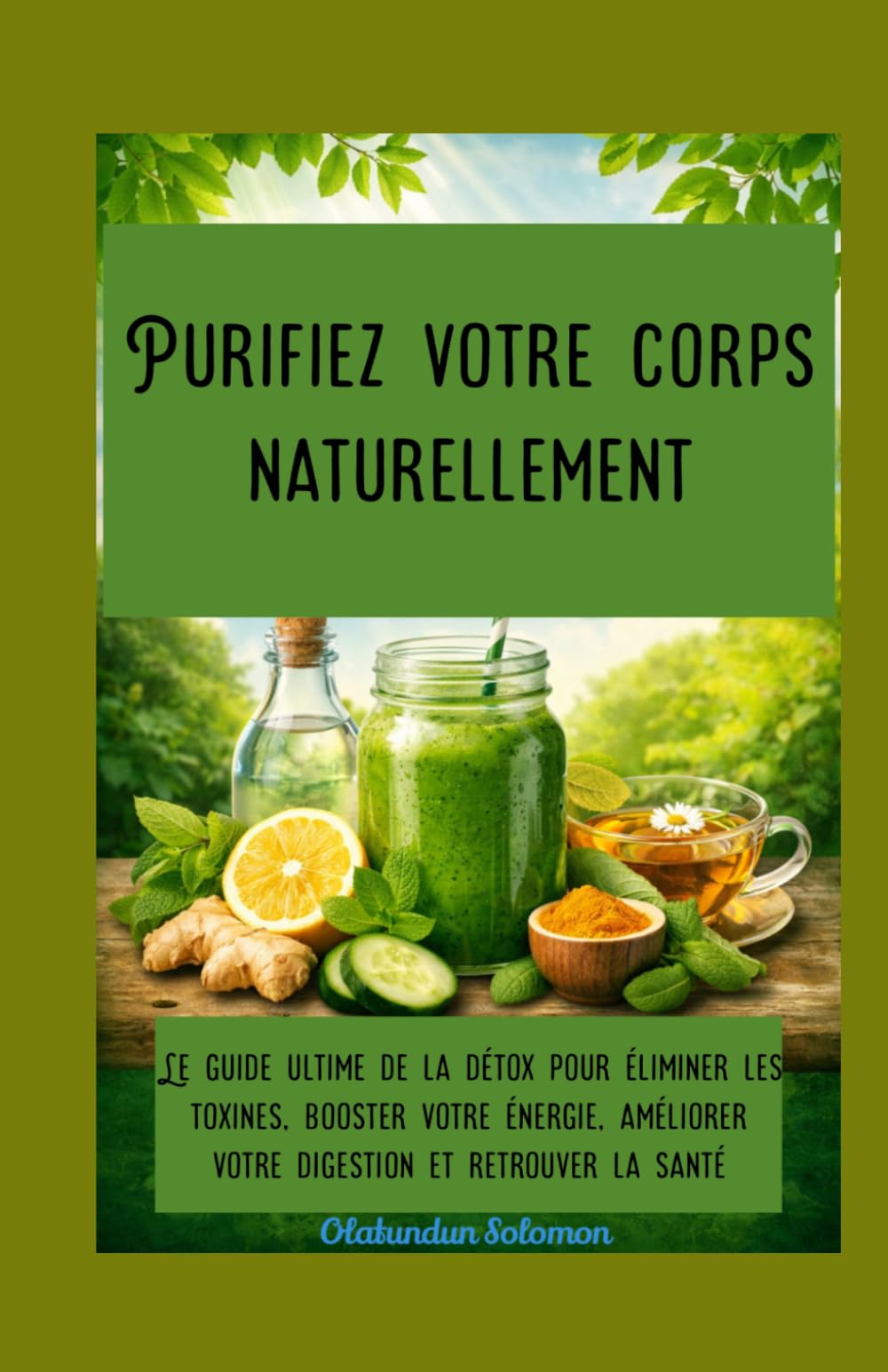 Purifiez votre corps naturellement Le guide ultime de la détox pour éliminer les toxines, booster votre énergie, améliorer votre digestion et retrouver la santé