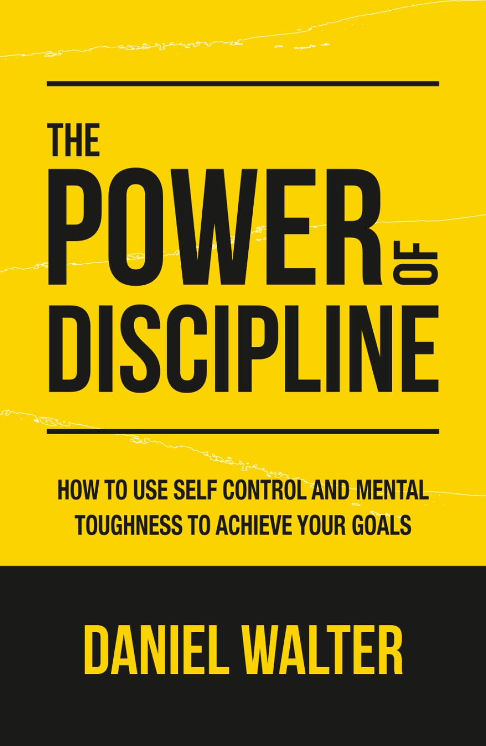 The Power of Discipline: How to Use Self Control and Mental Toughness to Achieve Your Goals