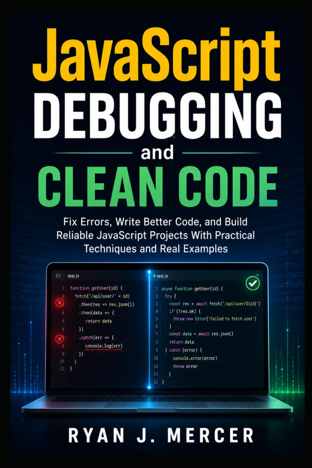 JavaScript Debugging and Clean Code: Fix Errors, Write Better Code, and Build Reliable JavaScript Projects With Practical Techniques and Real Examples (Computer Programming Made Easy)