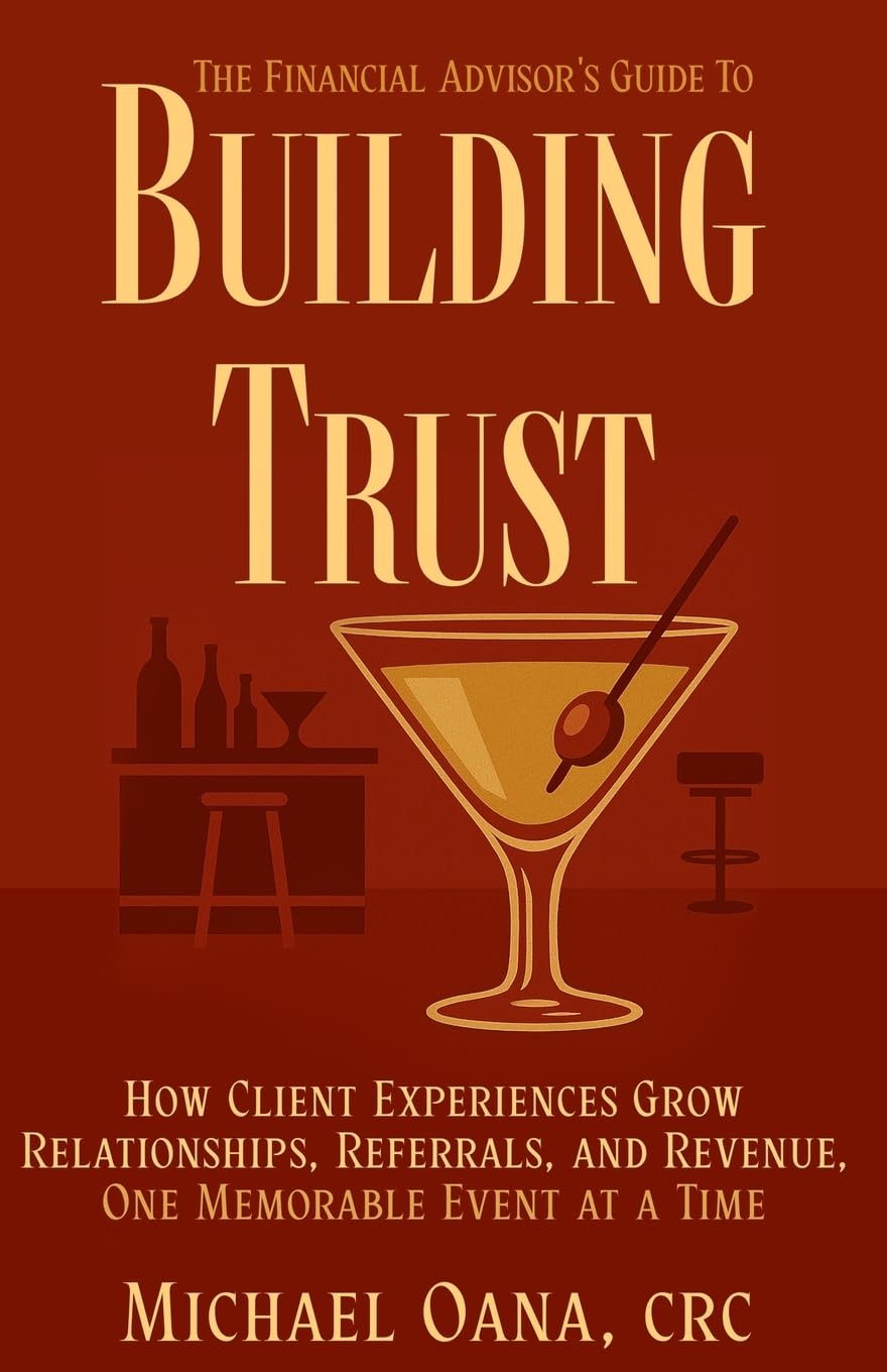 The Financial Advisor's Guide to Building Trust: How Financial Professionals Grow Relationships, Referrals, and Revenue-One Memorable Event at a Time