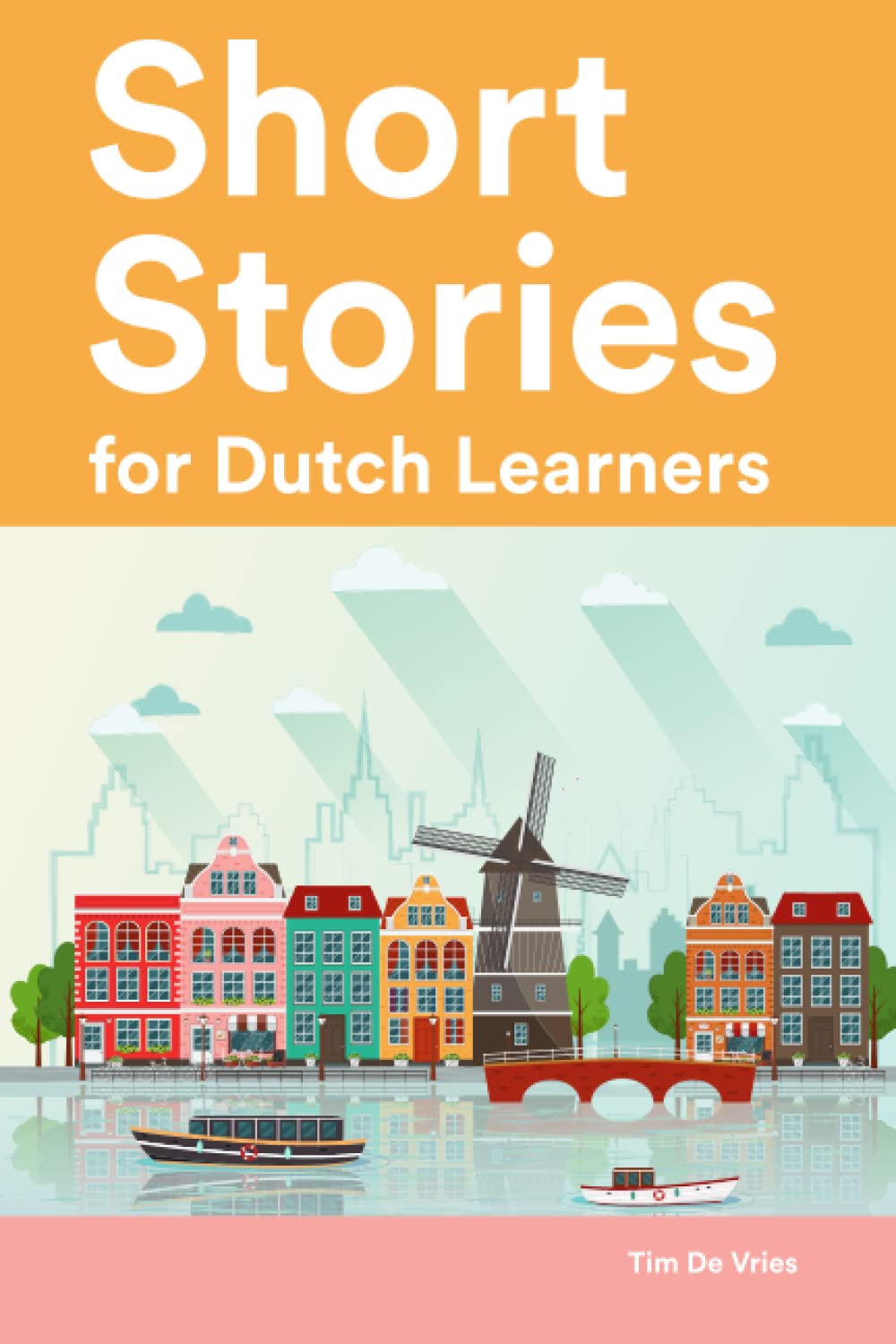 Short Stories for Dutch Learners : 25 Short Stories to Master the Dutch Language (Learn Dutch the Fun Way With Simple Phrases)