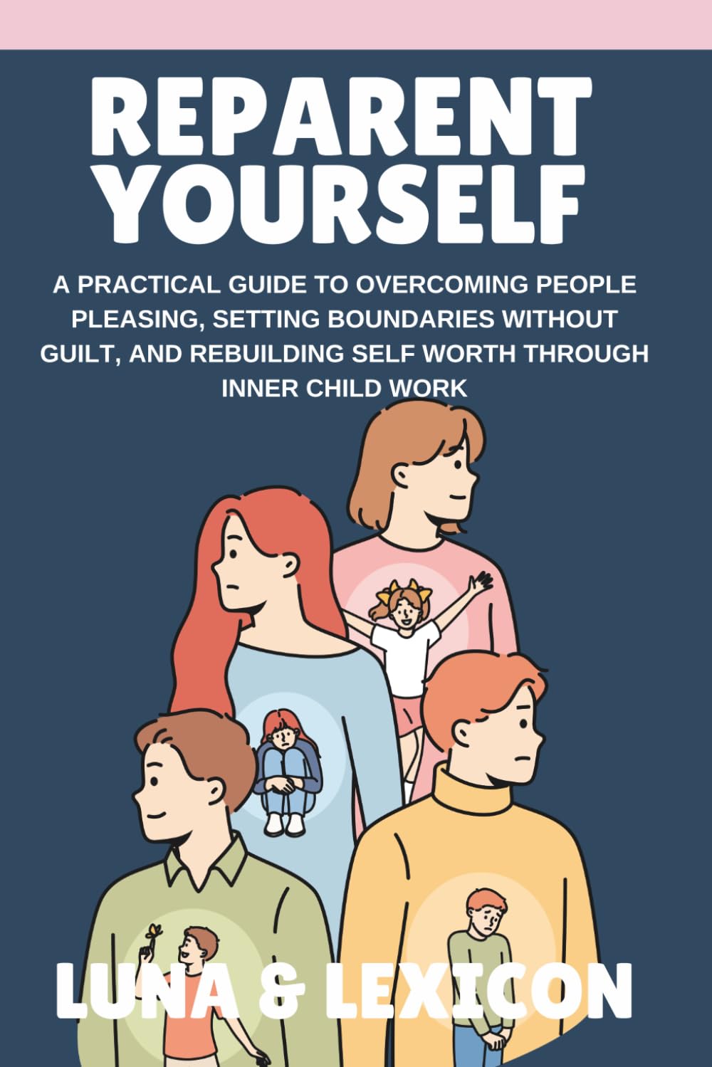 Reparent Yourself: A Practical Guide to Overcoming People Pleasing, Setting Boundaries Without Guilt, and Rebuilding Self Worth Through Inner Child Work