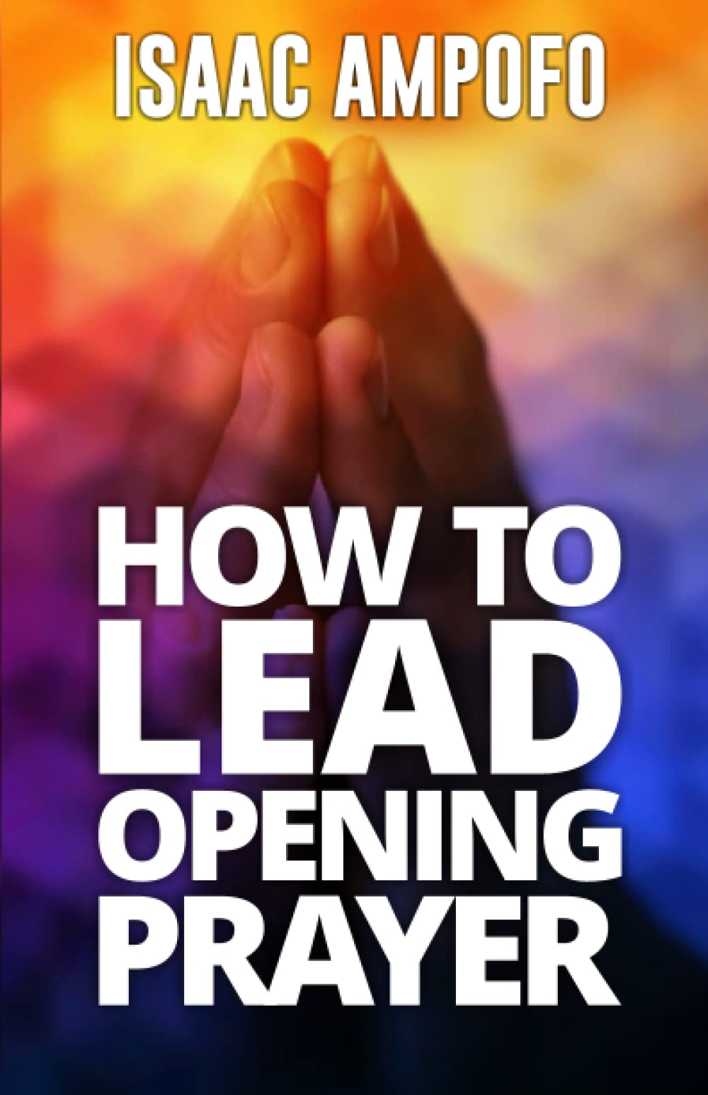 How To Lead Opening Prayer: How To Lead Opening Prayer