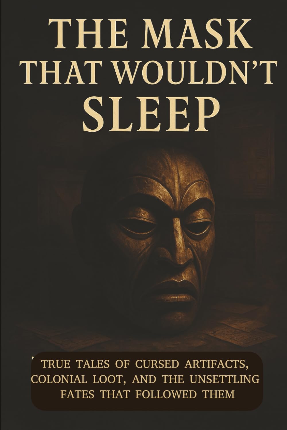 The Mask That Wouldn’t Sleep: True Tales of Cursed Artifacts, Colonial Loot, and the Unsettling Fates That Followed Them