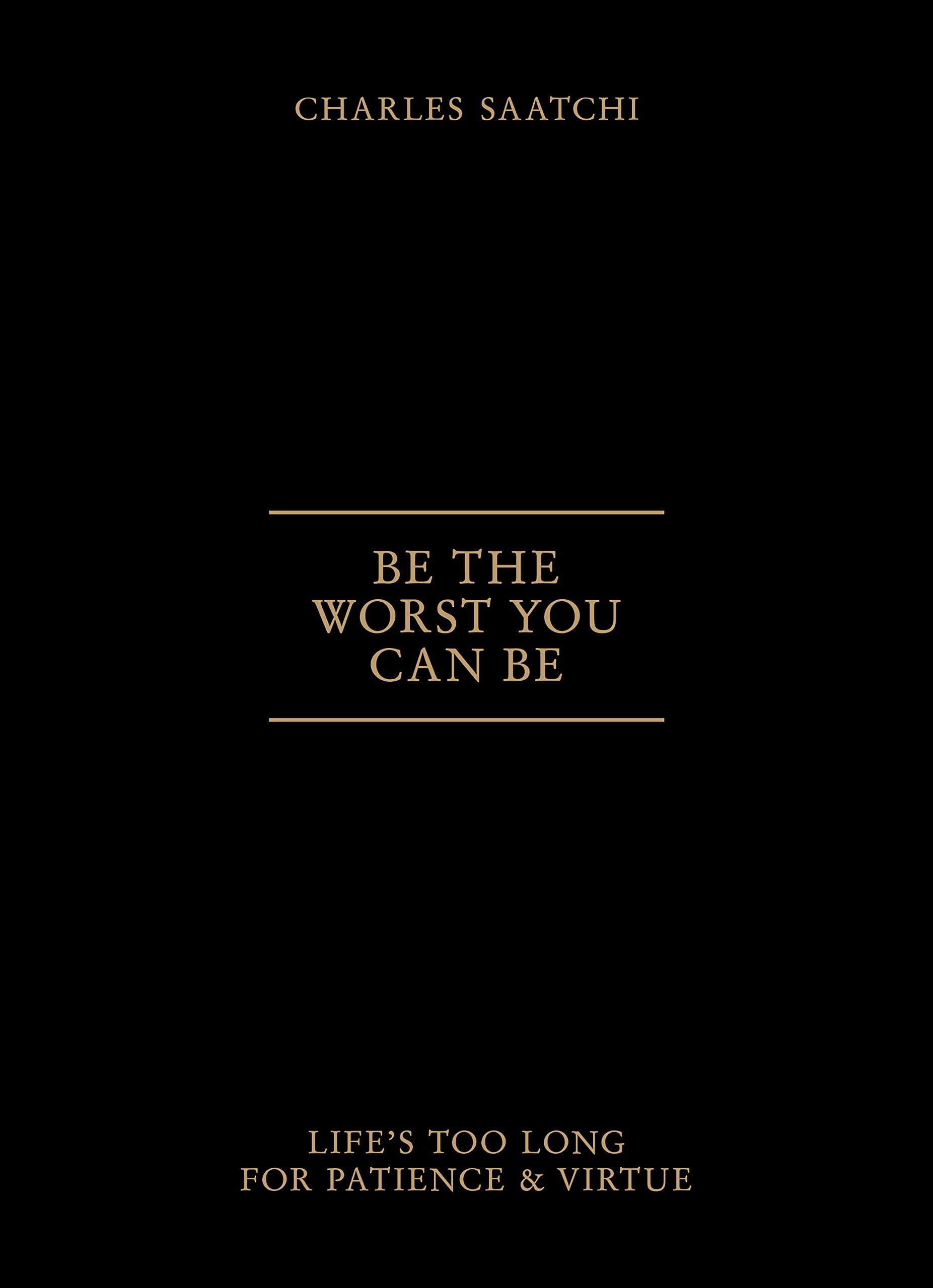 Be the Worst You Can Be: Life's Too Long for Patience and Virtue