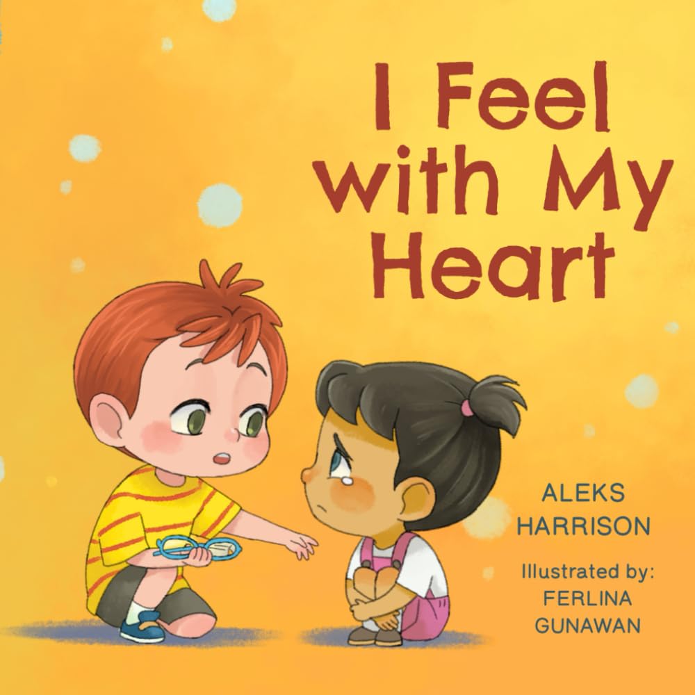 I Feel with My Heart: Children's Picture Book About Empathy, Kindness and Friendship (Social-Emotional Learning Books)