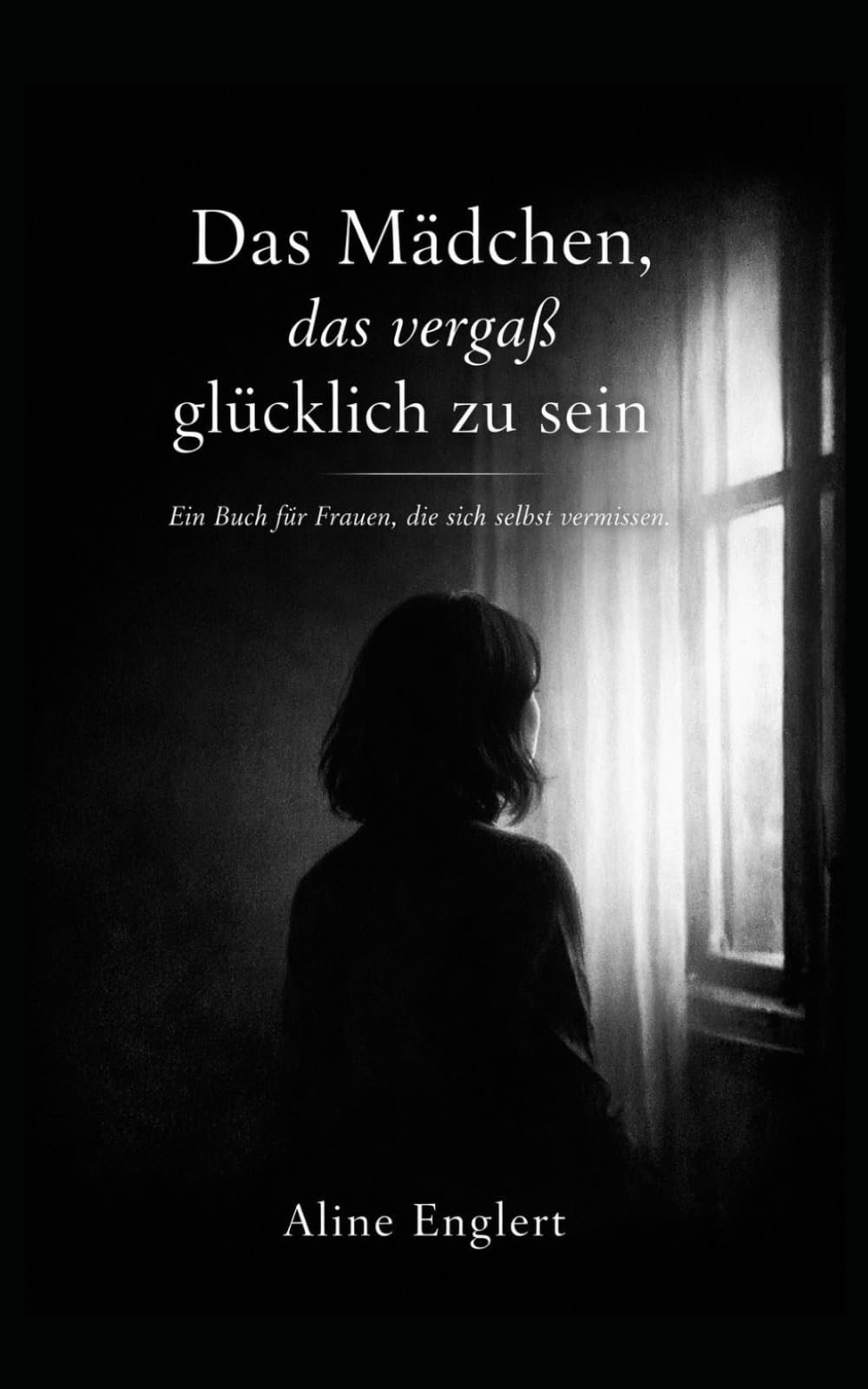 Das Mädchen, das vergaß glücklich zu sein.: Ein Buch für Frauen, die sich selbst vermissen ...