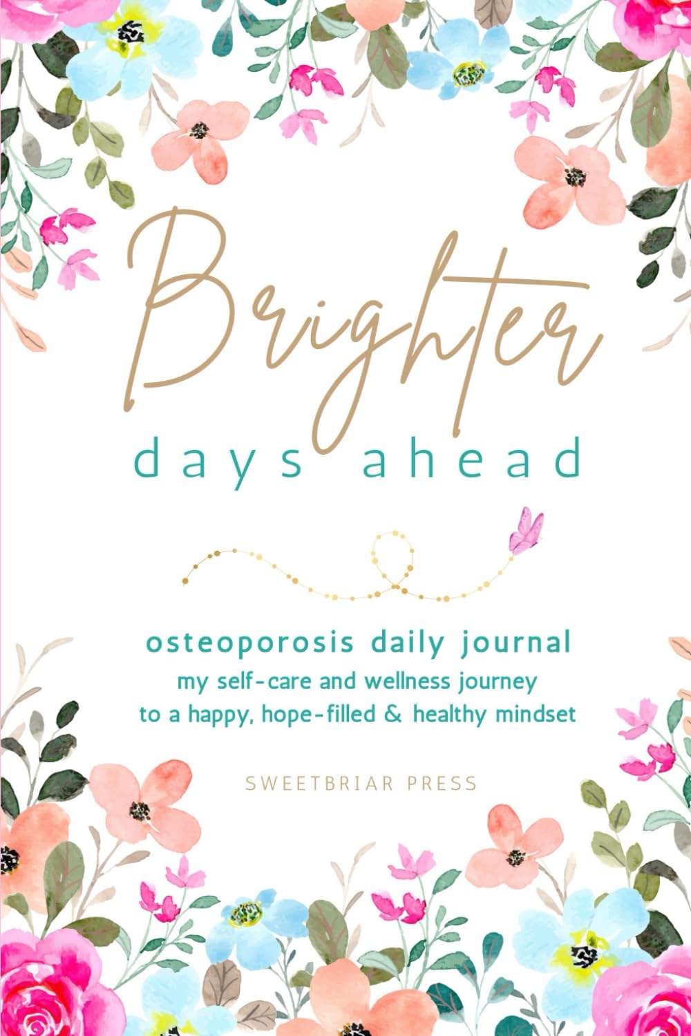 Brighter Days Ahead Osteoporosis Daily Journal: Women's Health Tracker for Self-Care, Wellness, Nutrition, & More
